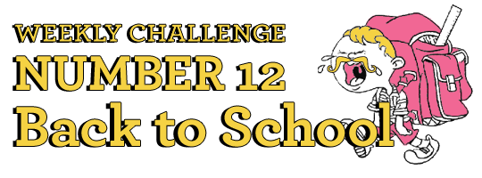 Weekly Challenge Number 12 - Back to School